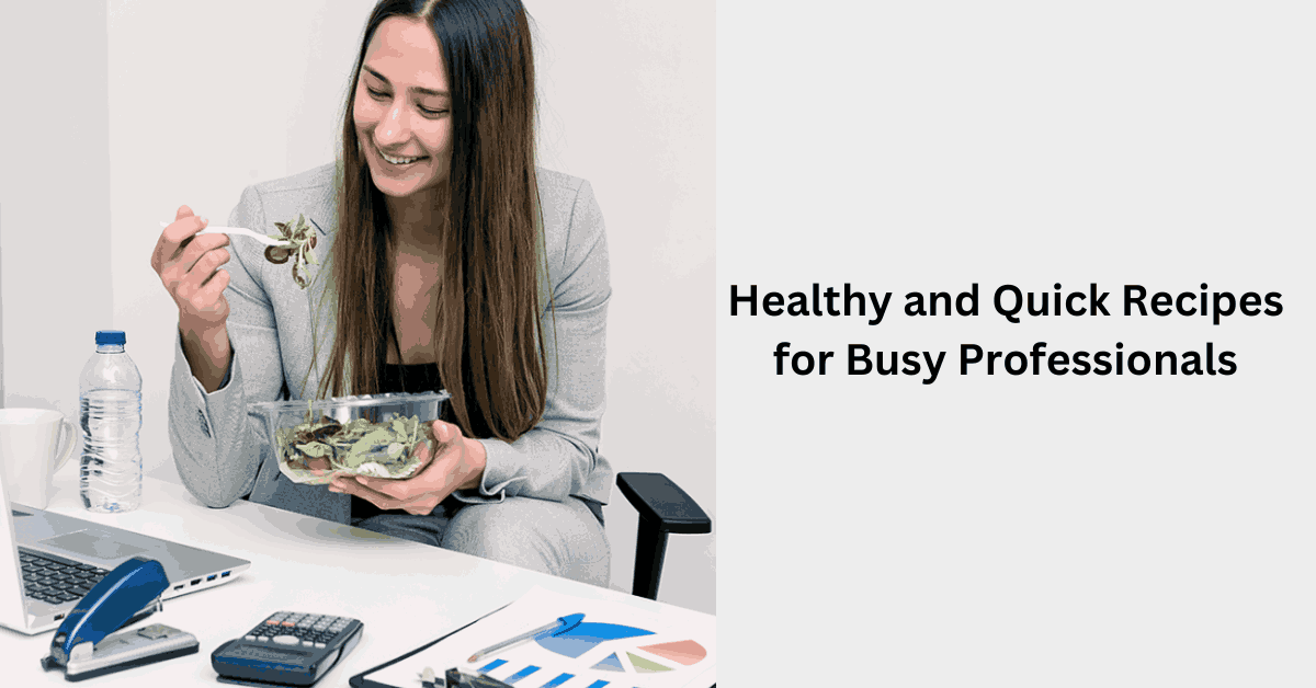 Healthy and Quick Recipes for Busy Professionals