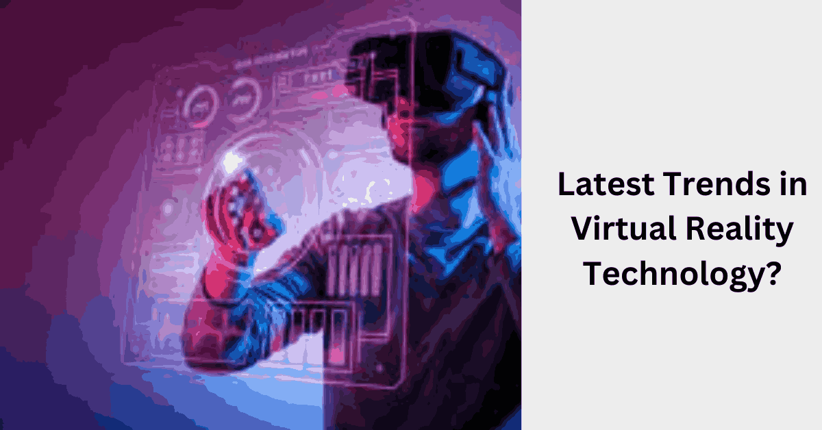 Latest Trends in Virtual Reality Technology