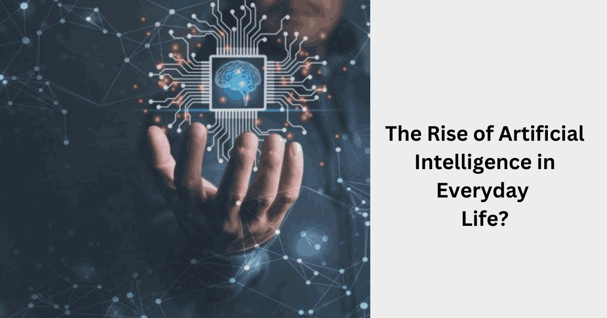 The Rise of Artificial Intelligence in Everyday Life