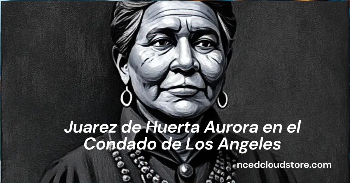 Juarez de Huerta Aurora en el Condado de Los Angeles