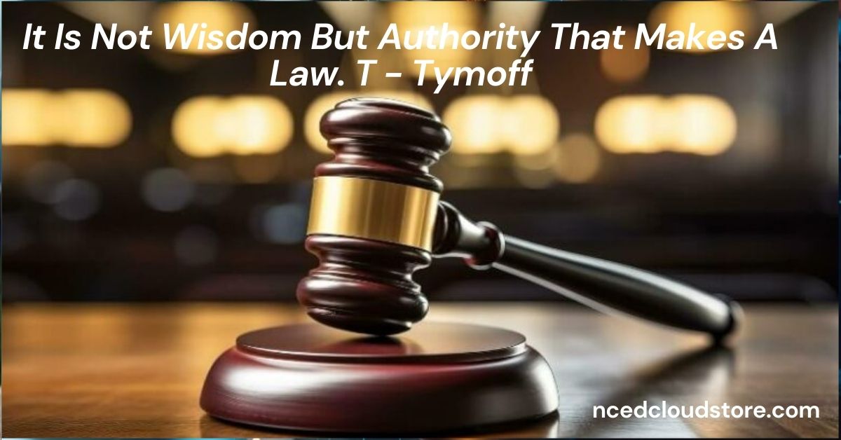 It Is Not Wisdom But Authority That Makes A Law. T - Tymoff